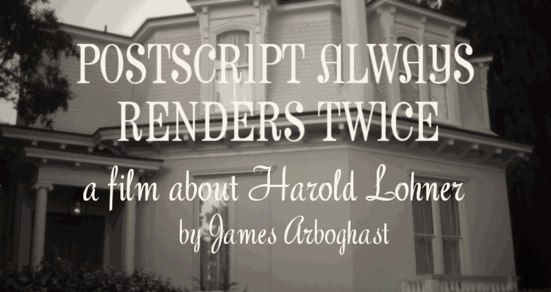 Postscript Always Renders Twice: a 'film' about Harold Lohner by James Arboghast. Top:Pharmacy font by harold Lohner, below: Roselyn font by Harold Lohner